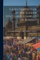 Cases Disposed of by the Sudder Foujdaree Adawlut of Bombay; Volume 5