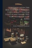 Verhandlungen Der Berliner Medicinischen Gesellschaft Aus Dem Gesellschaftsjahre 1903, Vierunddreissigster Band