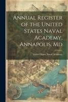 Annual Register of the United States Naval Academy, Annapolis, Md