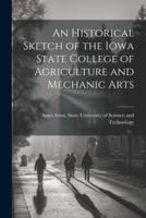 An Historical Sketch of the Iowa State College of Agriculture and Mechanic Arts