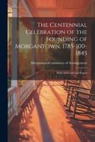 The Centennial Celebration of the Founding of Morgantown, 1785-100-1845