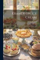 Kramer on Ice Cream; a Monograph on the Manufacture of Ice Cream