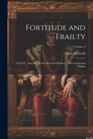 Fortitude and Frailty; a Novel ... Inscribed to the Revered Memory of Her Lamented Father; Volume 4