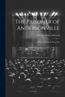 The Prisoner of Andersonville; a Military Drama in Four Acts