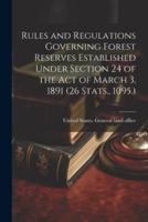 Rules and Regulations Governing Forest Reserves Established Under Section 24 of the Act of March 3, 1891 (26 Stats., 1095.)