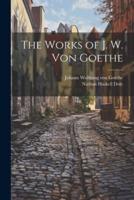 The Works of J. W. Von Goethe
