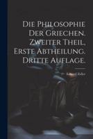 Die Philosophie Der Griechen. Zweiter Theil, Erste Abtheilung. Dritte Auflage.