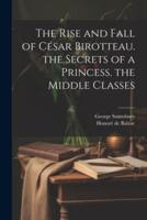 The Rise and Fall of César Birotteau. The Secrets of a Princess. The Middle Classes