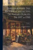 Bibliographie Des Recueils Collectifs De Poésies Publiés De 1597 a 1700; Volume 1