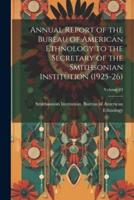 Annual Report of the Bureau of American Ethnology to the Secretary of the Smithsonian Institution (1925-26); Volume 43