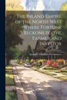 The Inland Empire of the North West Where Fortune Beckons to the Farmer and Investor