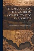 The Recovery of the Southern Corner Stone of the District; Paper Read Before the Columbia Historical Society of Washington, D.C., March 18, 1915