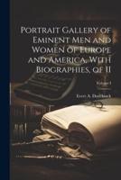 Portrait Gallery of Eminent Men and Women of Europe and America, With Biographies, of II; Volume I