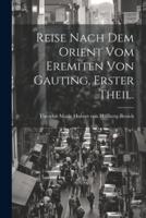 Reise Nach Dem Orient Vom Eremiten Von Gauting, Erster Theil.