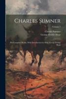 Charles Sumner; His Complete Works, With Introduction by Hon. George Frisbie Hoar; Volume 1