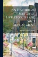 An Historical Sketch of Littleton. Its Rise and Development