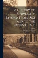 A History of University Reform From 1800 A. D. To the Present Time;