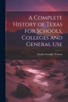 A Complete History of Texas for Schools, Colleges and General Use