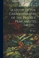 A Study of the Carbohydrates of the Prickly Pear and Its Fruits ..