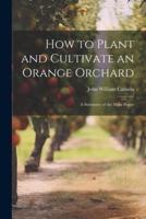 How to Plant and Cultivate an Orange Orchard; a Summary of the Main Points