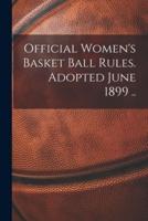 Official Women's Basket Ball Rules. Adopted June 1899 ..