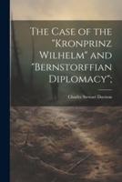 The Case of the "Kronprinz Wilhelm" and "Bernstorffian Diplomacy";