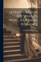 A Feather From the World's Wing. A Modern Romance