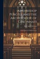 Archbishop Purcell and the Archdiocese of Cincinnati; a Study Based on Original Sources