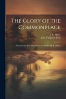 The Glory of the Commonplace; Parables and Illustrations From the Books of J. R. Miller;