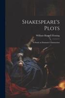 Shakespeare's Plots; a Study in Dramatic Construction