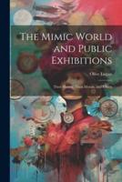 The Mimic World and Public Exhibitions; Their History, Their Morals, and Effects
