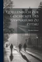 Quellenbuch Zur Geschichte Des Gymnasiums Zu Zittau