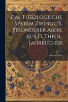 Das Theologische System Zwingli'S. Besonderer Abdr. Aus D. Theol. Jahrbücher