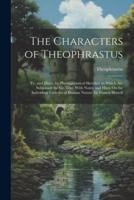The Characters of Theophrastus; Tr., and Illustr. By Physiognomical Sketches. To Which Are Subjoined the Gr. Text, With Notes, and Hints On the Individual Varieties of Human Nature. By Francis Howell