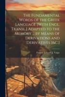 The Fundamental Words of the Greek Language [With Engl. Transl.] Adapted to the Memory ... By Means of Derivations and Derivatives [&C.]