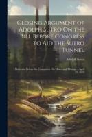 Closing Argument of Adolph Sutro On the Bill Before Congress to Aid the Sutro Tunnel