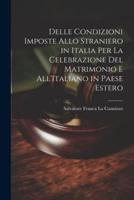 Delle Condizioni Imposte Allo Straniero in Italia Per La Celebrazione Del Matrimonio E All'Italiano in Paese Estero