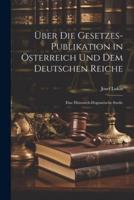 Über Die Gesetzes-Publikation in Österreich Und Dem Deutschen Reiche
