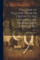 The Game of Pallone, From Its Origin to the Present Day, Historically Considered