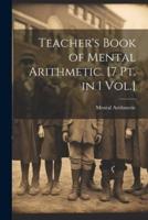 Teacher's Book of Mental Arithmetic. [7 Pt. In 1 Vol.]