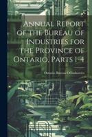Annual Report of the Bureau of Industries for the Province of Ontario, Parts 1-4