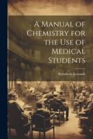 A Manual of Chemistry for the Use of Medical Students