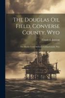 The Douglas Oil Field, Converse County, Wyo