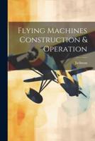 Flying Machines Construction & Operation