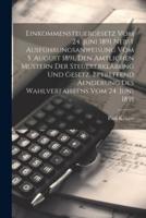 Einkommensteuergesetz Vom 24. Juni 1891 Nebst Ausführungsanweisung Vom 5. August 1891, Den Amtlichen Mustern Der Steuererklärung Und Gesetz, Betreffend Aenderung Des Wahlverfahrens Vom 24. Juni 1891