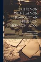 Briefe Von Wilhelm Von Humboldt an Friedrich Heinrich Jacob