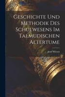 Geschichte Und Methodik Des Schulwesens Im Talmudischen Altertume