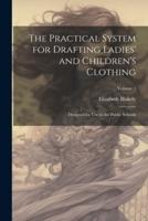 The Practical System for Drafting Ladies' and Children's Clothing