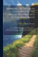 Memoire, Or, Detailed Statement of the Origin and Progress of the Irish Union