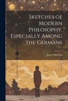 Sketches of Modern Philosophy, Especially Among the Germans